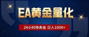 EA黄金量化，24小时不间断挣美金，小白轻松操作，日入1000+-KJ分享