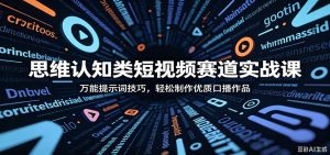 思维认知类短视频赛道实战课：万能提示词技巧，轻松制作优质口播作品-KJ分享