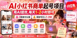 AI小红书商单起号项目，用AI提效,每天1-2小时即可，0粉就可以做，单账号月入1-3W-KJ分享