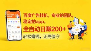百度广告挂机，专业的团队，稳定的app，全自动日赚200+-KJ分享