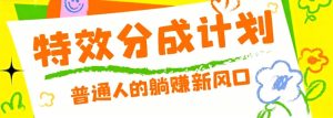 零粉丝也能操作的项目！视频号特效分成计划，普通人的躺赚新风口-KJ分享