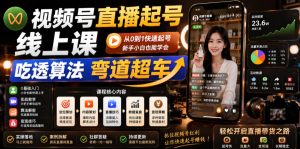 视频号直播起号线上课,吃透算法弯道超车(2026年6月)-KJ分享