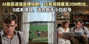 AI做英语谐音梗短剧,26条视频暴涨20W粉丝,0成本项目,适合新手小白起号-KJ分享