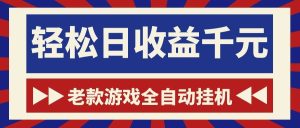 老款游戏全自动挂机，轻松日收益1000+，一个适合普通人上手的项目！-KJ分享