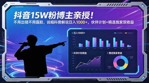 抖音15W粉博主亲授！不用出镜不用露脸，说唱科普解说日入1000+，伙伴计划+精选独家双收益-KJ分享