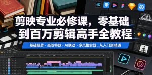 剪映专业必修课，零基础到百万剪辑高手全教程，基础操作・高阶特效・AI联动・多风格实战，从入门到精通-KJ分享