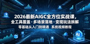 2026最新AIGC全方位实战课，全工具覆盖・多场景落地・变现玩法拆解，零基础从入门到精通系统视频教程-KJ分享