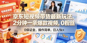 京东短视频带货最新玩法,2分钟一条爆款视频,0粉丝,0保证金,操作简单,日入1k+【揭秘】-KJ分享