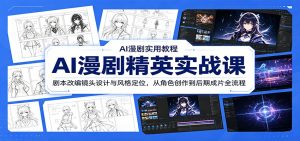 AI漫剧精英实战课:剧本改编镜头设计与风格定位,从角色创作到后期成片全流程-KJ分享
