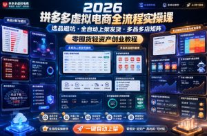 2026拼多多虚拟电商全流程实操课,选品避坑・全自动上架发货・多品多店矩阵,零囤货轻资产创业教程-KJ分享