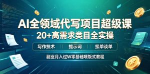 AI全领域代写项目超级课,20+高需求类目全实操,写作技术・提示词・接单谈单,副业月入过W零基础喂饭式教程-KJ分享