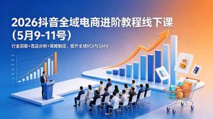 2026抖音全域电商进阶教程线下课(5月9-11号-KJ分享