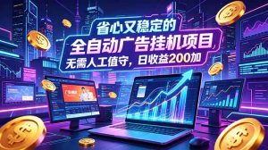 全自动广告挂机项目,全程无需人工值守。稳定创收每日收益200+-KJ分享