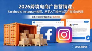 2026跨境电商广告营销课，Facebook/Instagram教程，从零入门海外社媒广告投放玩法-KJ分享