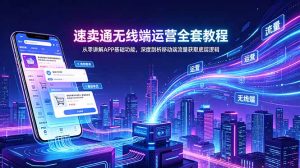 速卖通无线端运营全套教程，从零讲解APP基础功能，深度剖析移动端流量获取底层逻辑-KJ分享