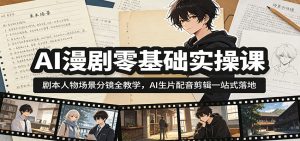 AI漫剧零基础实操课：剧本人物场景分镜全教学，AI生片配音剪辑一站式落地-KJ分享