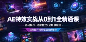 AE特效实战从0到1全精通课，基础操作+进阶特效+全场景案例，技能提升接单变现涨薪教程-KJ分享