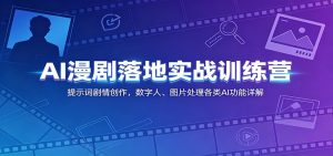 AI漫剧落地实战训练营：提示词剧情创作，数字人、图片处理各类AI功能详解-KJ分享