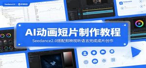 AI动画短片制作教程：Seedance2.0搭配剪映视听语言完成成片创作-KJ分享
