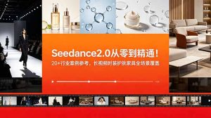 Seedance2.0从零到精通！20+行业案例参考，长视频时装护肤家具全场景覆盖-KJ分享