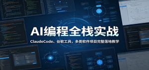 AI编程全栈实战：ClaudeCode、谷歌工具，多类软件项目完整落地教学-KJ分享