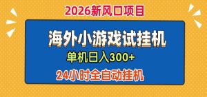 单机日产300+！ 海外广告小游戏试玩搬砖，24小时脚本全自动挂机-KJ分享