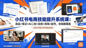 小红书电商技能提升系统课:选品+笔记+AI二创+实拍+剪辑+起号,全链路覆盖-KJ分享