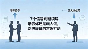 付费文章:7个信号判断领导培养你还是画大饼,别被廉价的言语打动-KJ分享