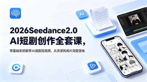 2026Seedance2.0AI短剧创作全套课，零基础系统教学AI漫剧短视频，从灵感到成片完整落地-KJ分享