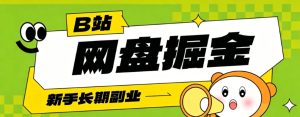 B站低成本网盘掘金副业,轻资产长久运营,月收益轻松1000+流量持续复利-KJ分享
