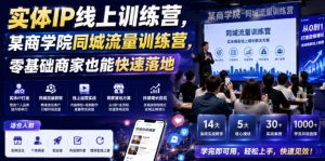 实体IP线上训练营,某商学院同城流量训练营,零基础商家也能快速落地-KJ分享