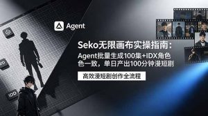 Seko无限画布实操指南：Agent批量生成100集+IDX角色一致，单日产出100分钟漫短剧-KJ分享