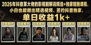 2026年抖音某大佬的影视剧解说精选+独家陪跑课程，小白也能做出精选视频、签约抖音独家，单日收益1k+-KJ分享