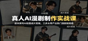 真人AI漫剧制作实战课：剧本撰写AI绘图成片剪辑，三步从零产出热门漫剧短视频-KJ分享