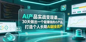AI产品实战变现课，不用懂代码，30天做出一个能賺钱的小产品，打造个人长期AI副业资产-KJ分享