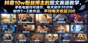 抖音10w粉丝博主的图文赛道教学，手机电脑均可操作，每天操作30分钟，制作1~2条作品，平均每天收益300-KJ分享
