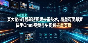 某大佬6月最新短视频去重技术,覆盖可灵即梦快手Omni视频号生视频去重实操-KJ分享