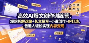 高效AI爆文创作训练营，爆款拆解改编+长文撰写+小说创作+IP打造，普通人轻松实现内容变现-KJ分享