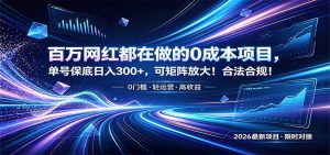 百万网红都在做的0成本项目，单号保底日入300+，可矩阵放大！合法合规！-KJ分享