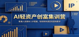 AI轻资产创富集训营:普通人逆袭单人IP搭建,短视频快速变现落地教学-KJ分享