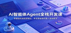 AI智能体Agent全栈开发课：零基础吃透底层理论，多场景智能机器人落地教学-KJ分享