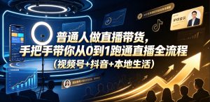 普通人做直播带货，手把手带你从0到1跑通直播全流程(视频号+抖音+本地生活)-KJ分享
