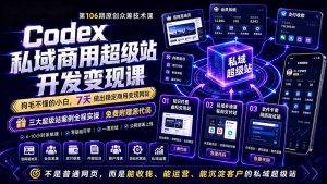 Codex私域商用超级站Ai开发变现课106期-更新0630:不是普通网站,而是能收钱,能运营,能沉淀客户的私域超级站-KJ分享