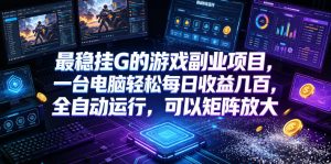 最稳挂G的游戏副业项目,一台电脑轻松每日收益几百,全自动运行,可以矩阵放大【揭秘】-KJ分享
