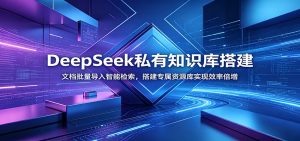 DeepSeek私有知识库搭建:文档批量导入智能检索,搭建专属资源库实现效率倍增-KJ分享