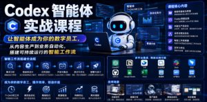 Codex智能体实战课程,让智能体成为你的数字员工,从内容生产到业务自动化,搭建可持续运行的智能工作流-KJ分享