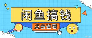 闲鱼搬砖赚钱训练营，零门槛新手快速入门闲鱼电商日赚百元，新手必看教程-KJ分享