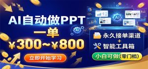 AI自动做PPT,一单300~800,永久接单渠道+工具,小白可做-KJ分享