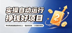实操自动运行挣钱好项目，单号单日收益稳定在60以上，稳定收益快，小白副业首选【揭秘】-KJ分享