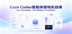 Coze Codex智能体落地实战课：平台工作流全套操作，有声书单视频AI工作流改造教学-KJ分享